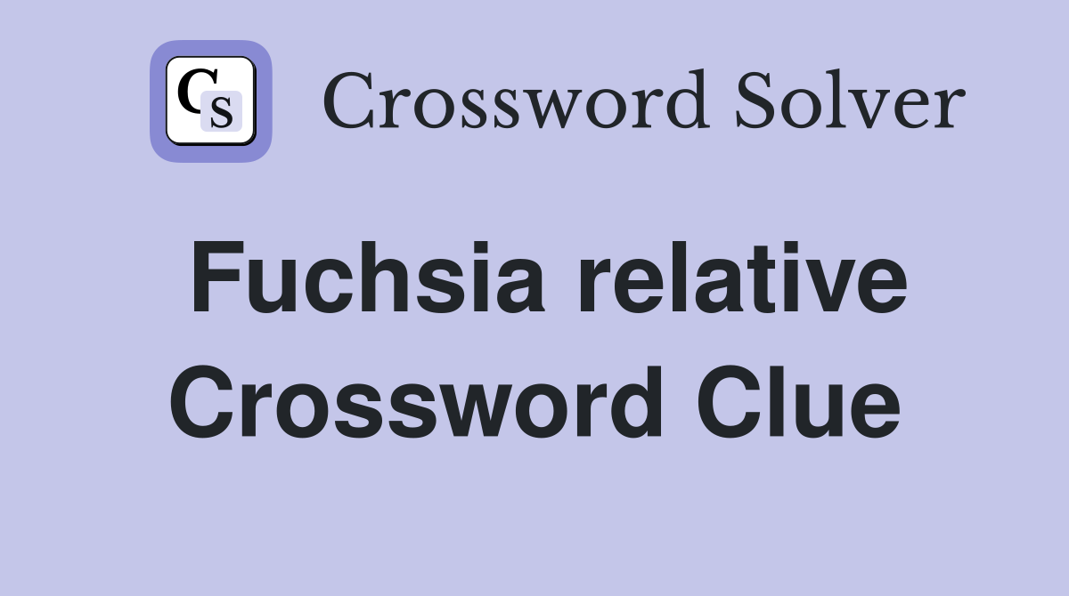 Fuchsia relative Crossword Clue Answers Crossword Solver